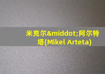 米克尔·阿尔特塔(Mikel Arteta)